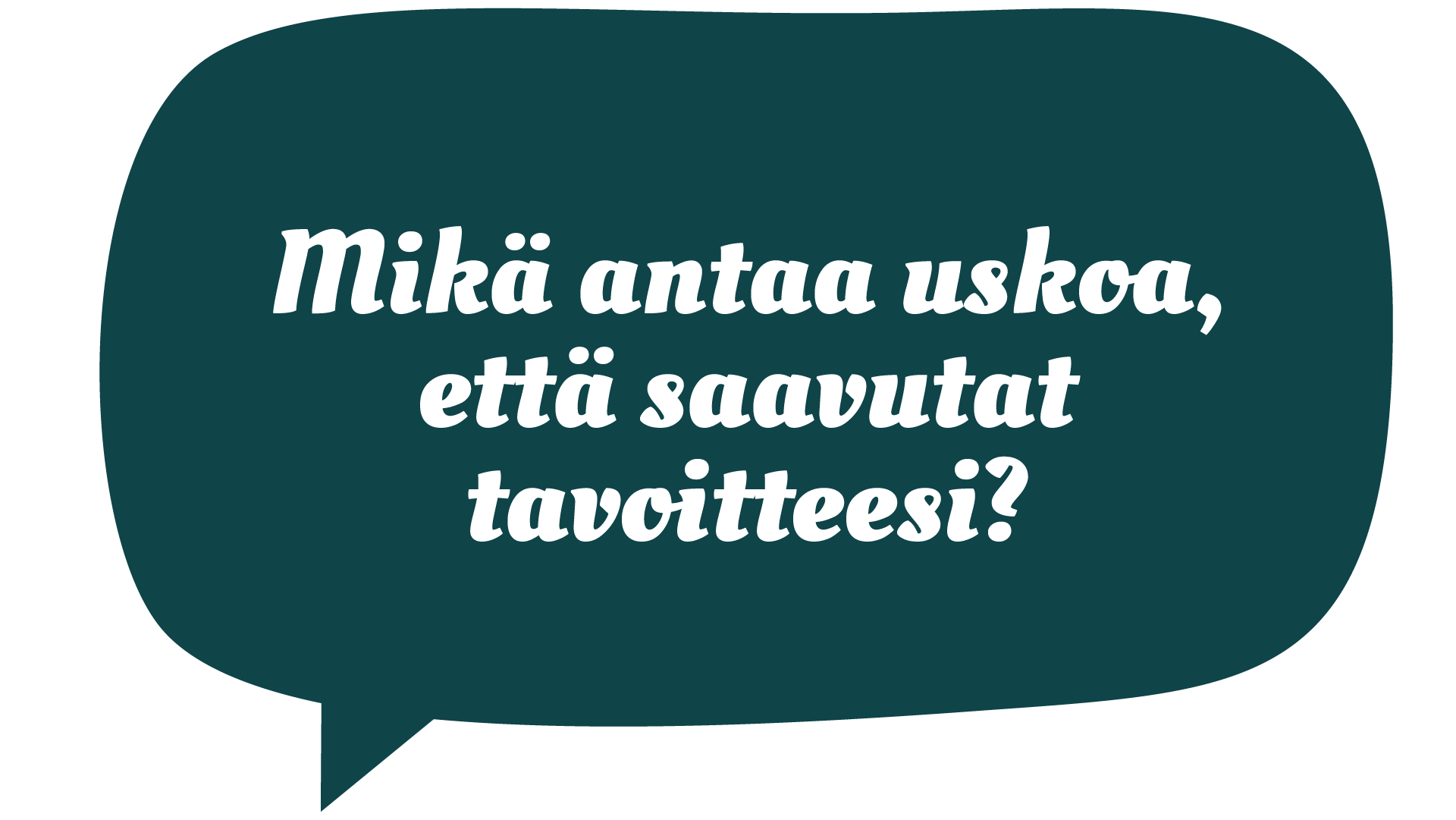 Mikä antaa uskoa, että saavuat tavoitteesi?