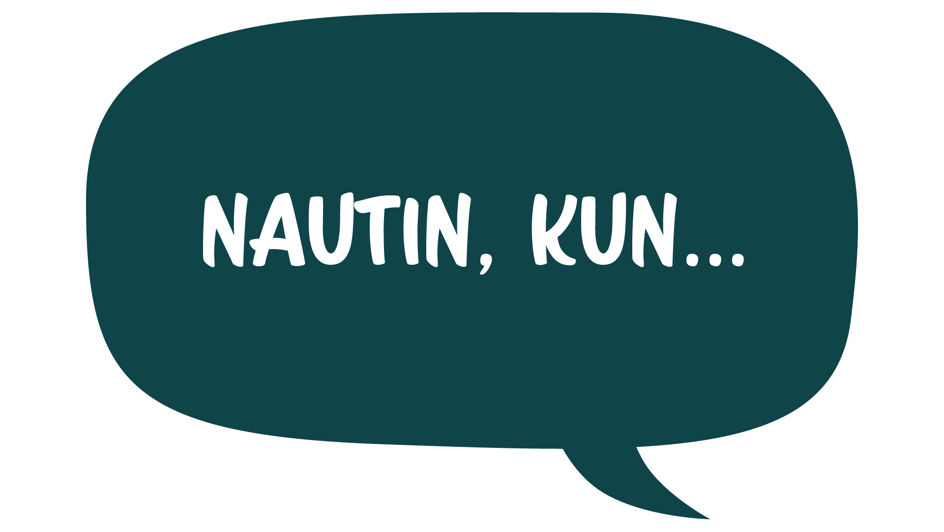 Nautin, kun...