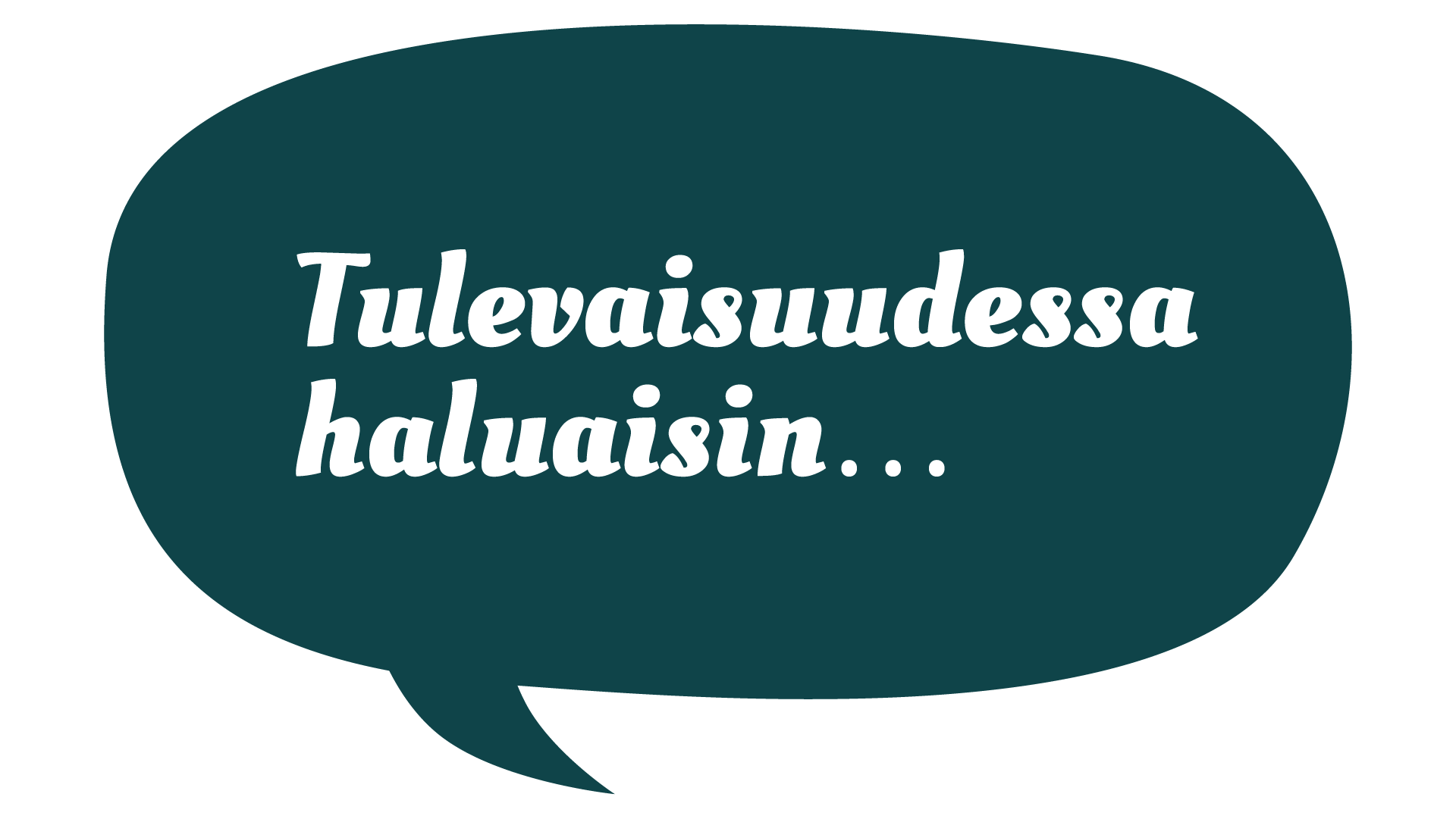 Tulevaisuudessa haluaisin...