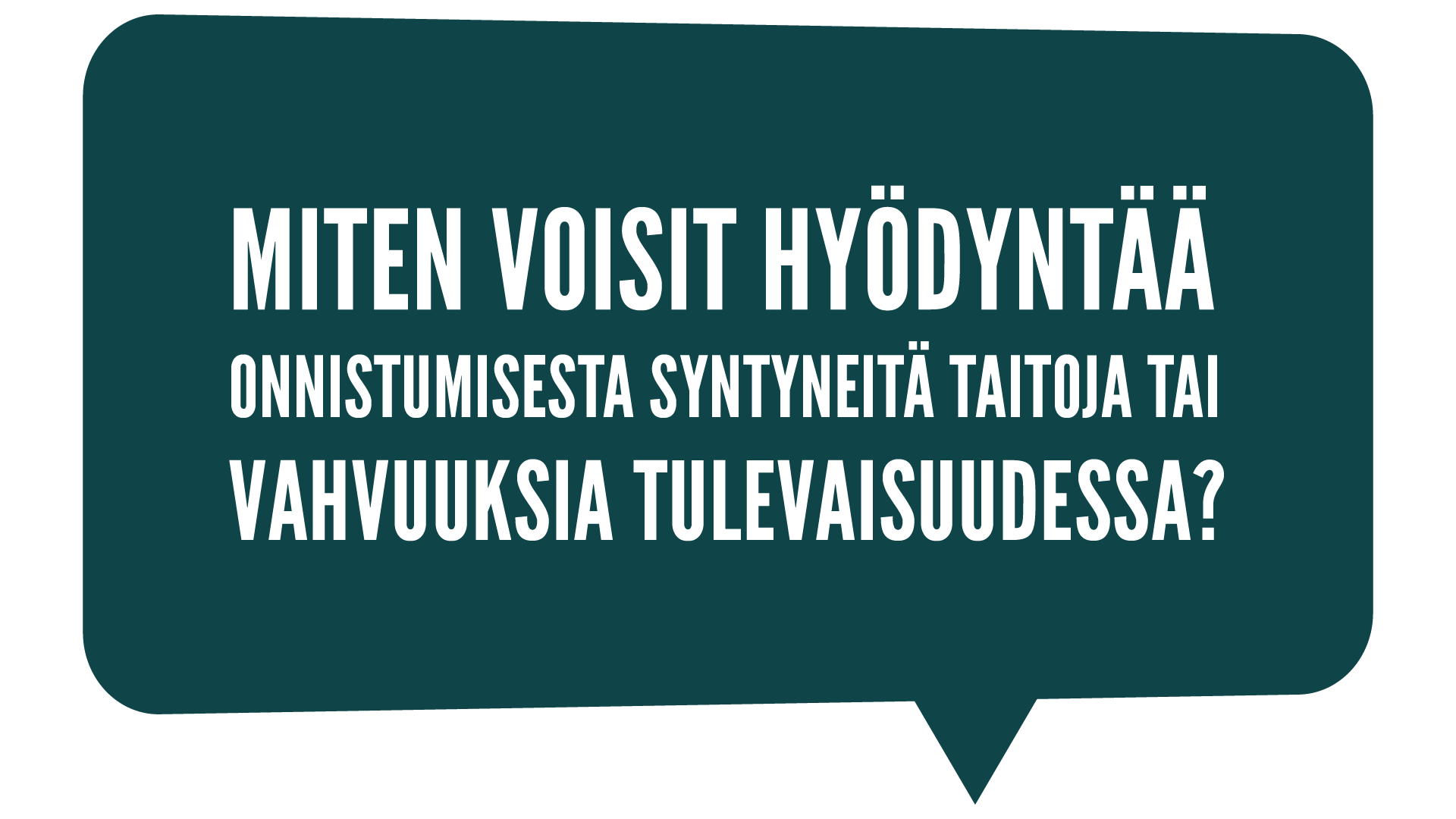 Miten voisit hyödyntää onnistumisesta syntyneitä taitoja tai vahvuuksia tulevaisuudessa?