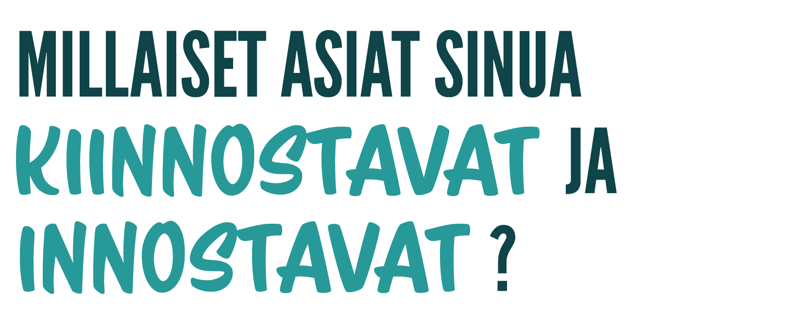 Millaiset asiat sinua kiinnostavat ja innostavat?